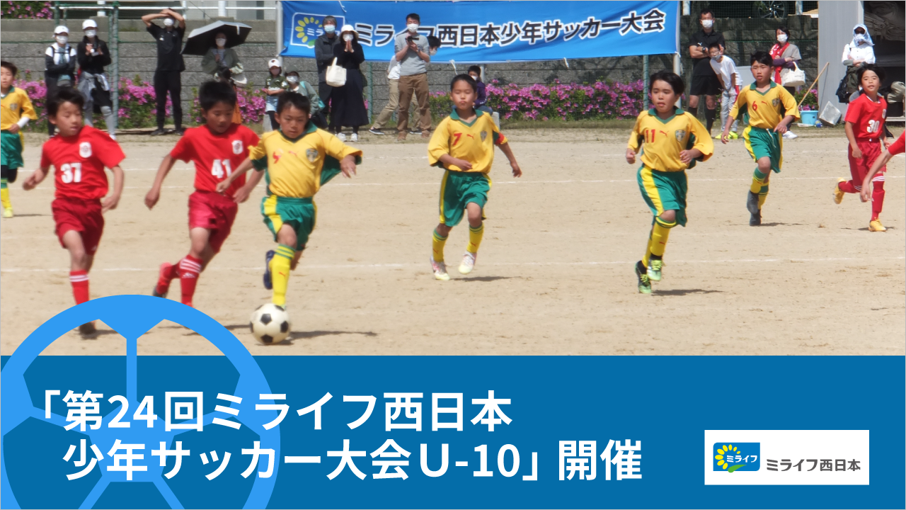「第24回ミライフ西日本少年サッカー大会Ｕ-10」を開催しました